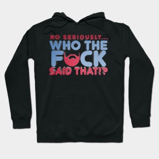 No Seriously... Who the F*ck Said That!? - Kill Tony W. Montgomery Quote Hoodie